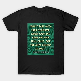 Mark Twain quote:  Don't part with your illusions... T-Shirt